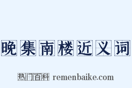 晚集南楼近义词是什么意思的图片